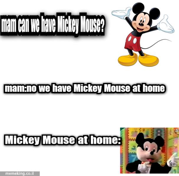 man can we Miche Mouse? mam:no have Mickey Mouse at home home: memeking.co.il
