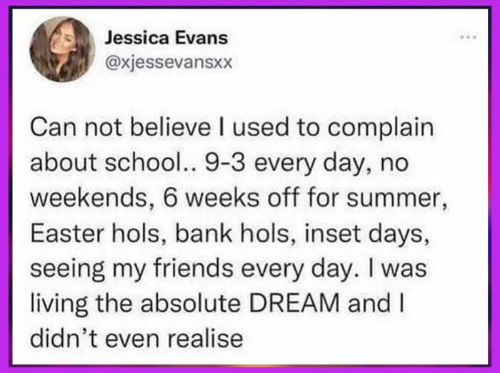 Jessica Evans Can not believe I used to complain about school..