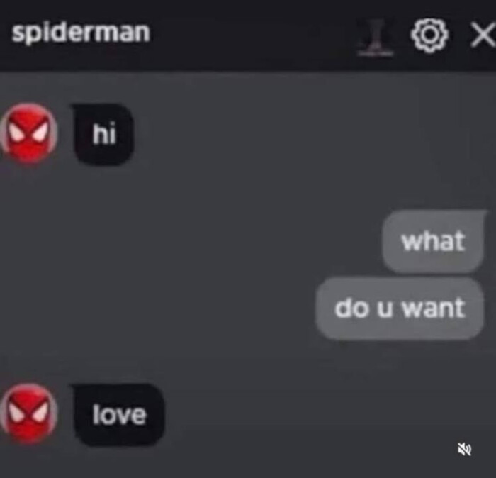 spiderman hi love X what do u want