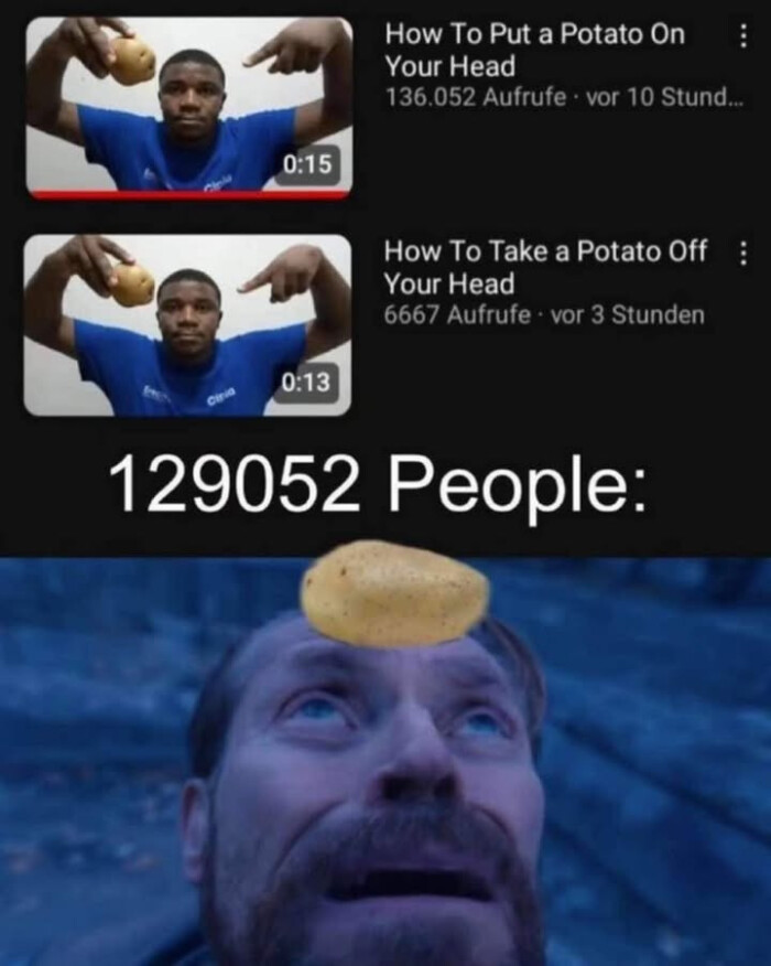 How To Put a Potato On Your Head 136.052 Aufrufe vor 10 Stund... 0:15 Take Off 6667 3 Stunden 0:13 129052 People: