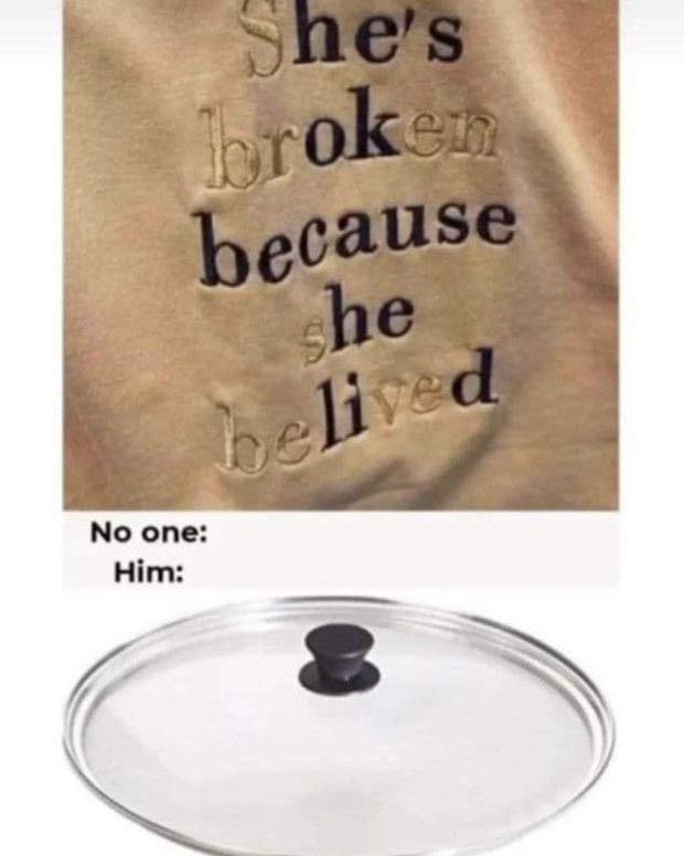 She's broken because he belived No one: Him: