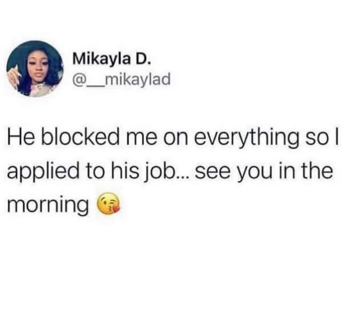 Mikayla D. _mikaylad He blocked me on everything so I applied to his job... see you in the morning