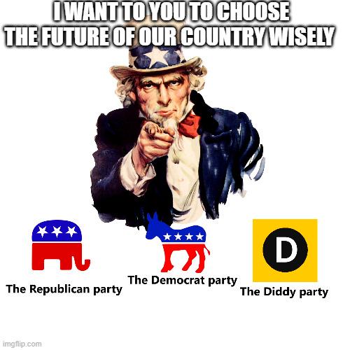 DIWANT TO YOU CHOOSE THE FUTURE OF OUR COUNTRY WISEN #** **** The Republican party Democrat Diddy imgflip.com