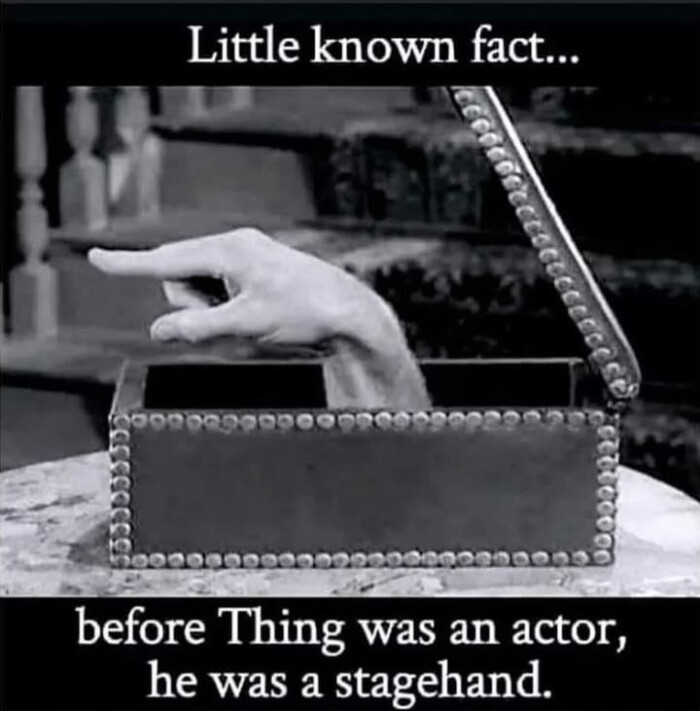 Little known fact... 0000 before Thing was an actor, he a stagehand.