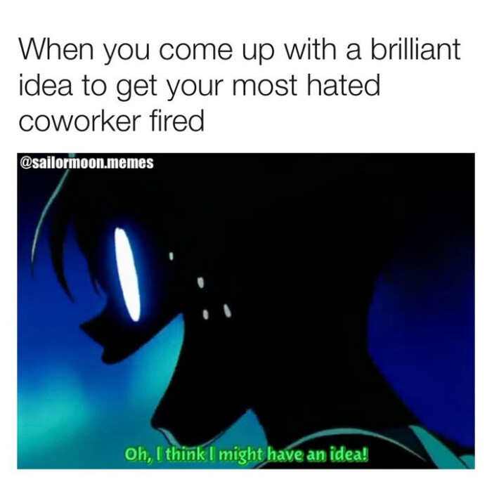 When you come up with a brilliant idea to get your most hated coworker fired @sailormoon.memes Oh, I think might have an idea!