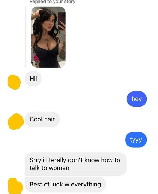 Replied to your story Hil Cool hair Srry i literally don't know how talk women Best of luck w everything hey tyyy
