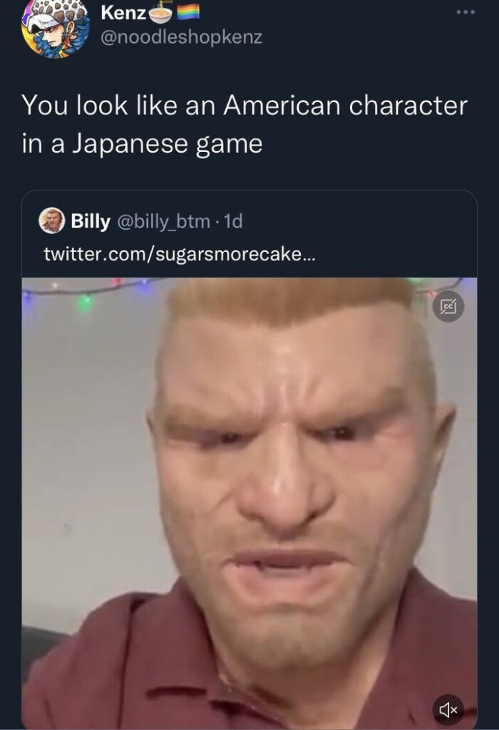 Kenz You look like an American character in a Japanese game Billy btm