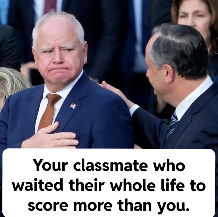 Your classmate who waited their whole life to score more than you.