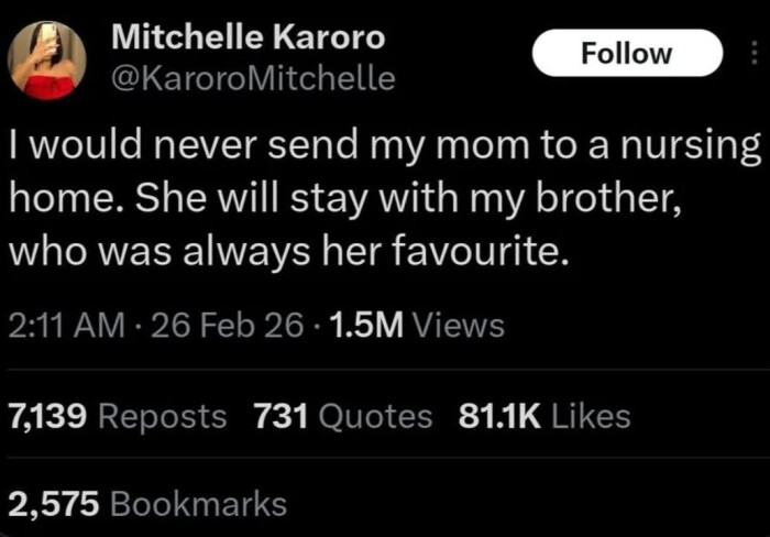Mitchelle Karoro I would never send my mom to a nursing home. She will stay with brother, who was always her favourite.