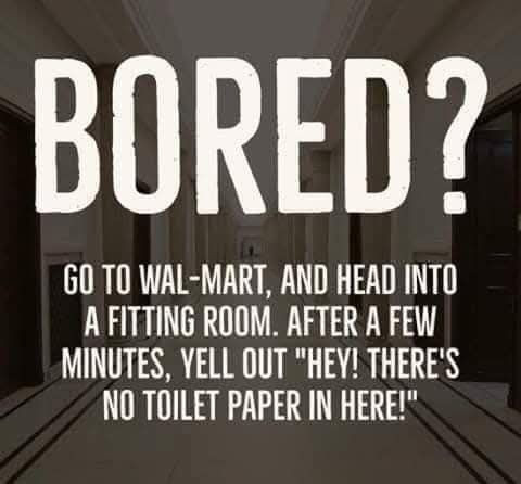 AND HEAD INTO A FITTING ROOM. AFTER FEW MINUTES, YELL OUT "HEY! THERE'S NO TOILET PAPER IN HERE!"