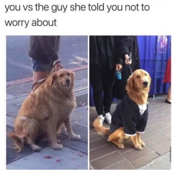 you vs the guy she told not to worry about