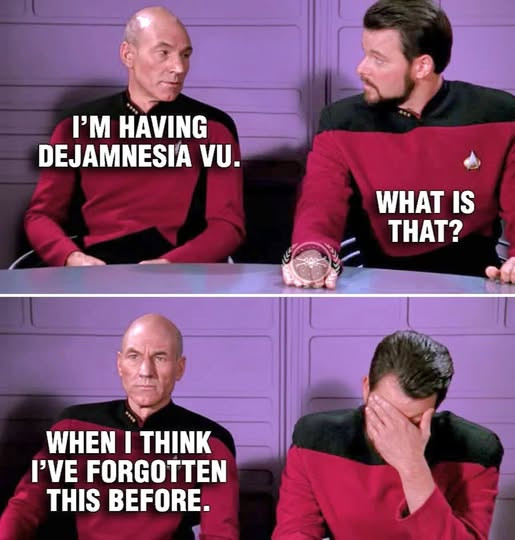 IM HAVING DEJAMNESIA VU. WHEN I THINK FVE FORGOTTEN THIS BEFORE. WHAT IS THAT?