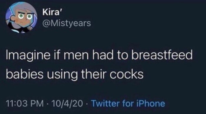 Kira' Imagine if men had to breastfeed babies using their