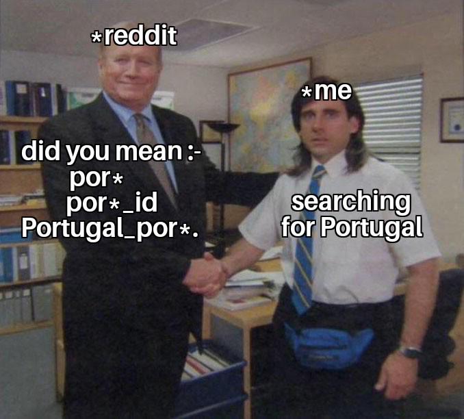 #reddit did you mean: por* por*. id Portugal_por*. * Me searching for Portugal