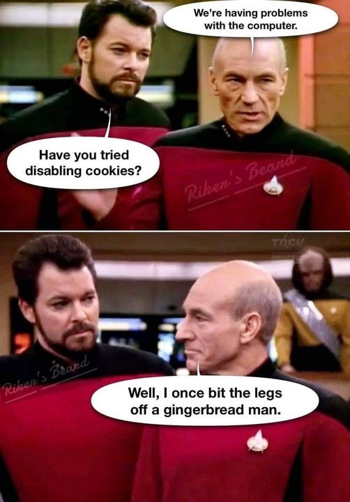 We're having problems with the computer. Have you tried disabling cookies? Riker's Beara brand Well, I once bit legs off a gingerbread man.