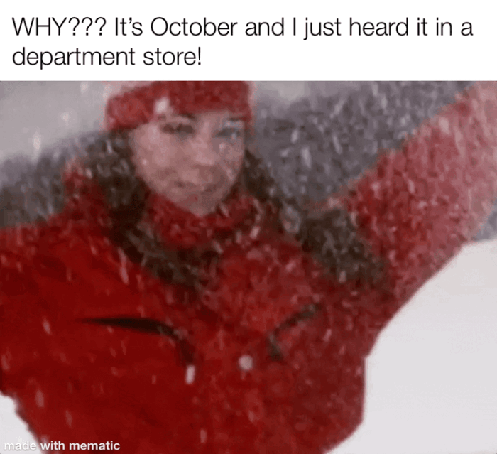 WHY??? It's October and I just heard it in a department store! made with mematic
