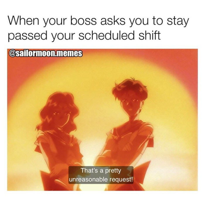 When your boss asks you to stay passed scheduled shift memes That's a pretty unreasonable request!