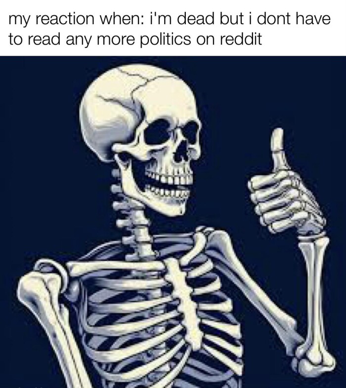 my reaction when: i'm dead but i dont have to read any more politics on reddit
