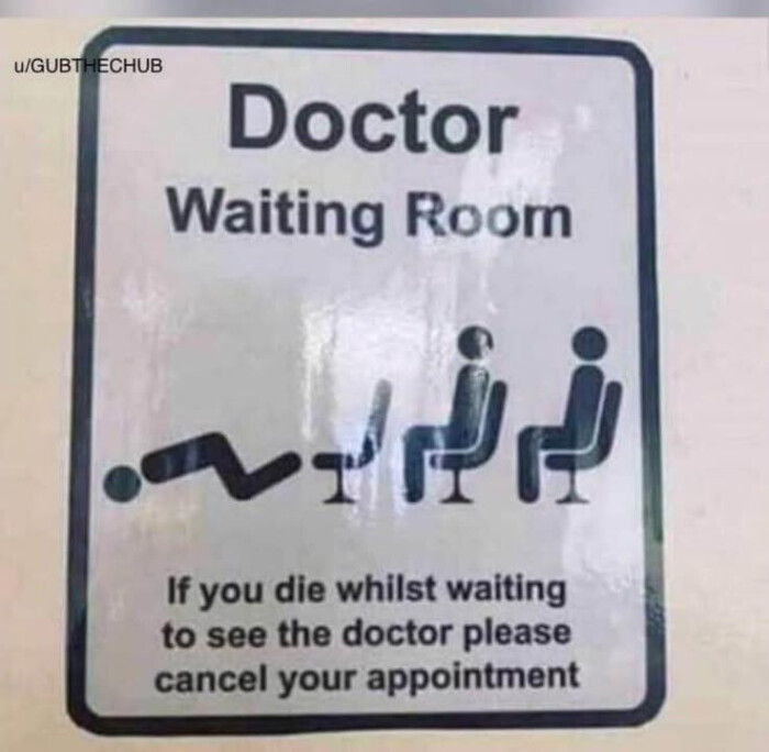 U/GUBTHECHUB Doctor Waiting Room If you die whilst waiting to see the doctor please cancel your appointment