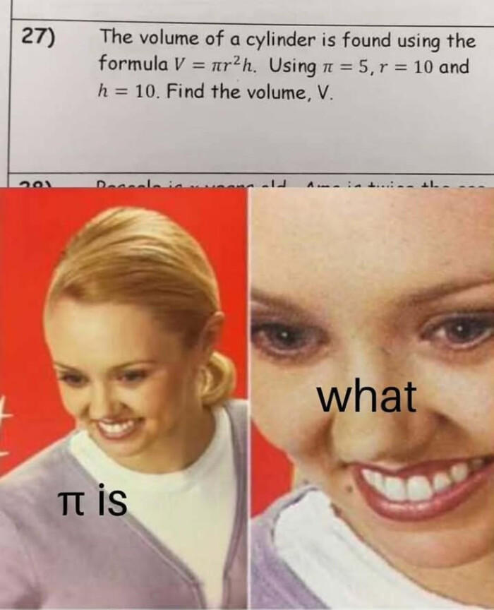 27) The volume of a cylinder is found using the formula V = tr?h. Using n 5, r 10 and h 10. Find volume, V. 001 what It