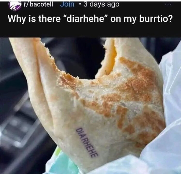 r/ bacotell Join 3 days ago Why is there "diarhehe" on my burrtio? DIA RHEHE