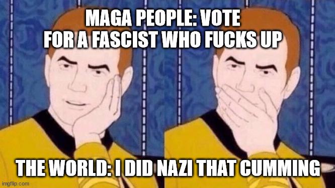 MAGA PEOPLE: VOTE FORA FASCIST WHO UP THE WORLD: I DID NAZI THAT