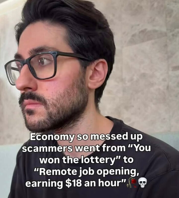 Economy so messed up scammers went from "You won the lottery" to "Remote job opening, earning $18 an hour"