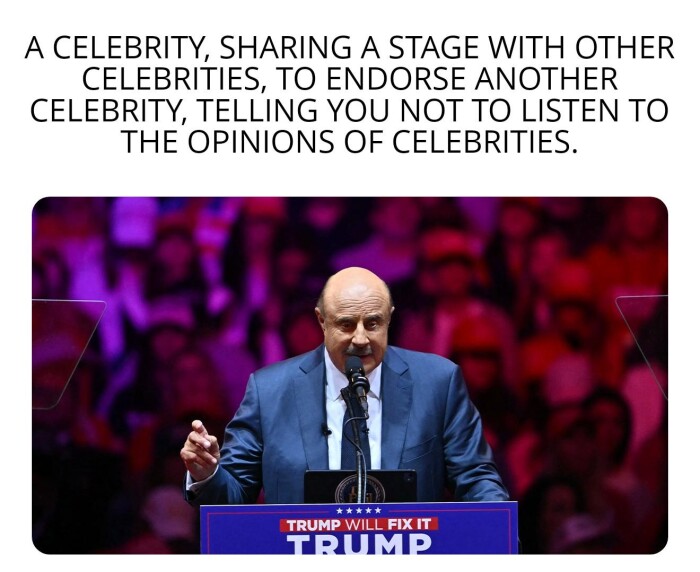 A CELEBRITY, SHARING STAGE WITH OTHER CELEBRITIES, TO ENDORSE ANOTHER TELLING YOU NOT LISTEN THE OPINIONS OF CELEBRITIES. TRUMP WILL FIX IT