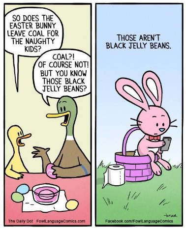 SO DOES THE EASTER BUNNY LEAVE COAL FOR NAUGHTY KIDS? COAL?! OF COURSE NOT BUT YOU KNOW THOSE BLACK JELLY BEANS? AREN'T BEANS. -ariaN the bally vorrowiLanguag@comics.com racecook.com/rowicans vagecomics