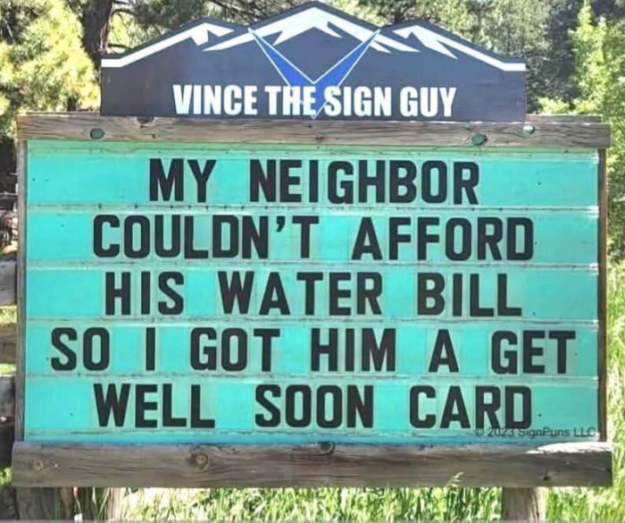 VINCE THE SIGN GUY MY NEIGHBOR COULON'T AFFORD HIS WATER BILL SO I GOT HIM A GET WELL SOON CARD SignPuns LL