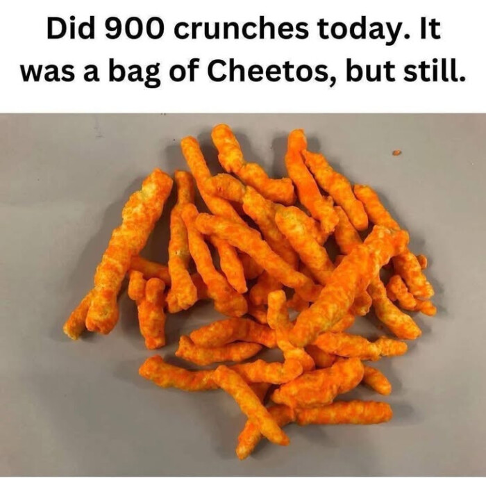 Did 900 crunches today. It was a bag of Cheetos, but still.