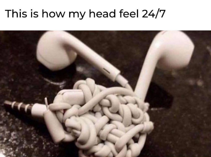 This is how my head feel 24/7
