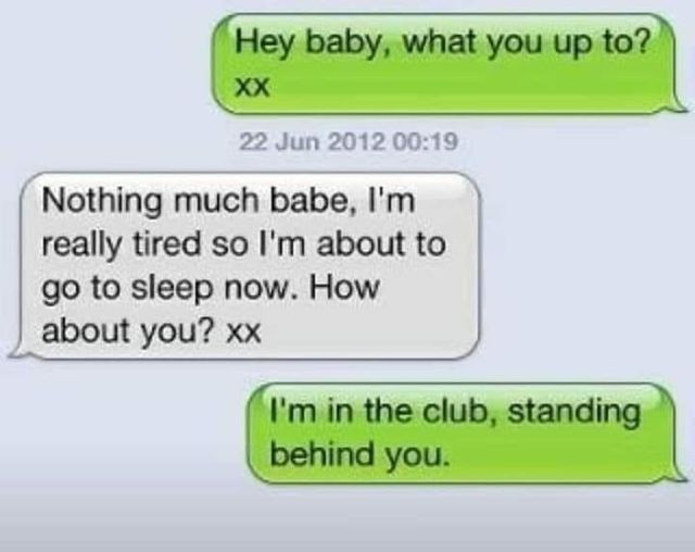 Hey baby, what you up to? 22 Jun 2012 00:19 Nothing much babe, I'm really tired so about to go sleep now. How you? in the club, standing behind you.