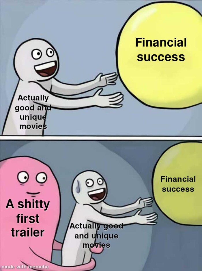 Financial success Actually good and unique movies A first trailer made with mematic