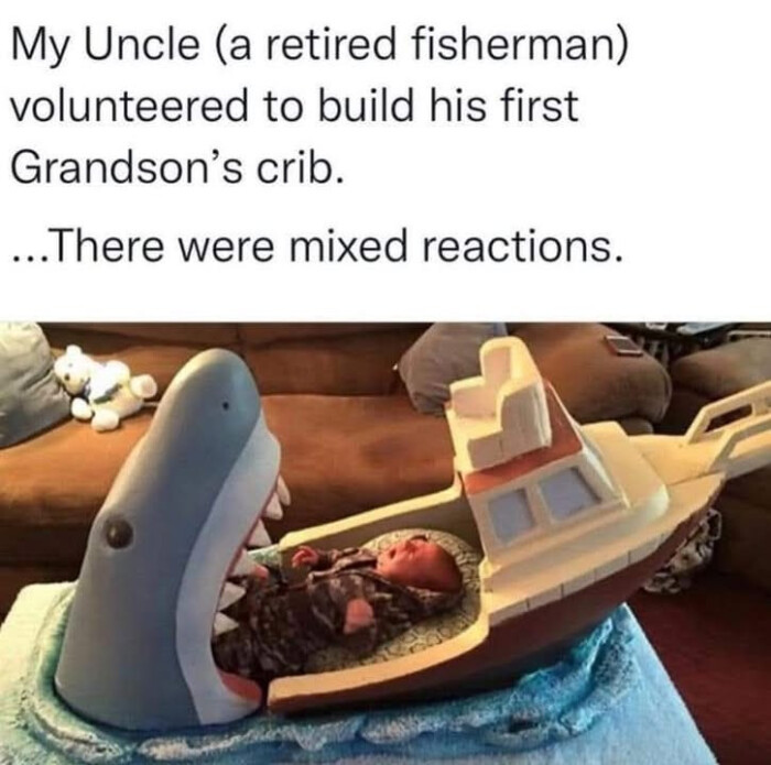 My Uncle (a retired fisherman) volunteered to build his first Grandson's crib. ..There were mixed reactions.