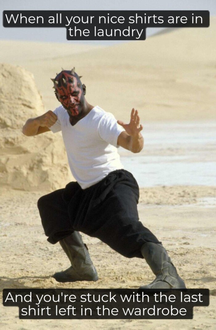 When all your nice shirts are in the laundry And you're stuck with last shirt left wardrobe