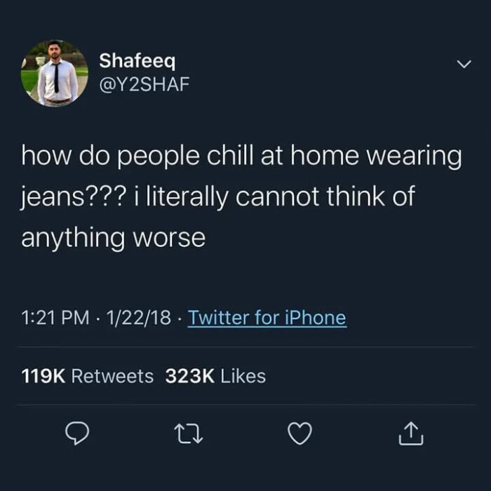 Shafeea how do people chill at home wearing jeans??? i literally cannot think of anvthing worse