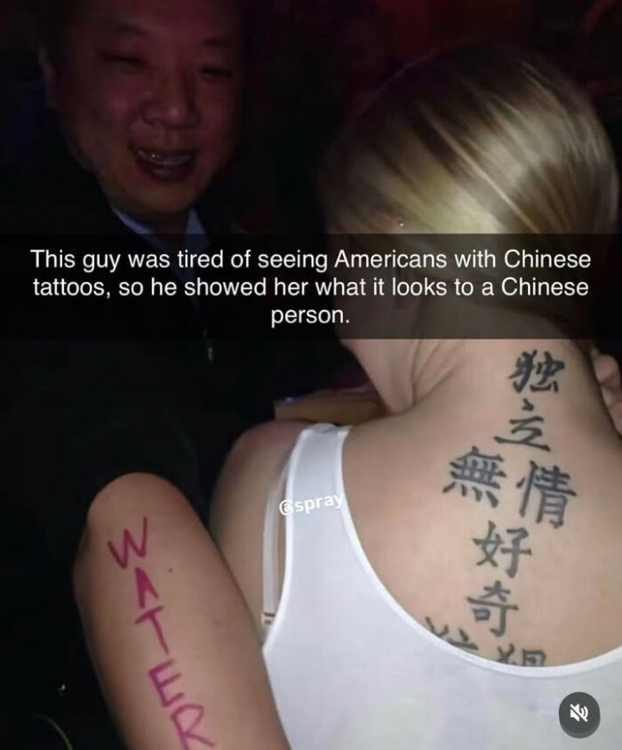 This guy was tired of seeing Americans with Chinese tattoos, so he showed her what it looks to a person. Z<+So espray *7