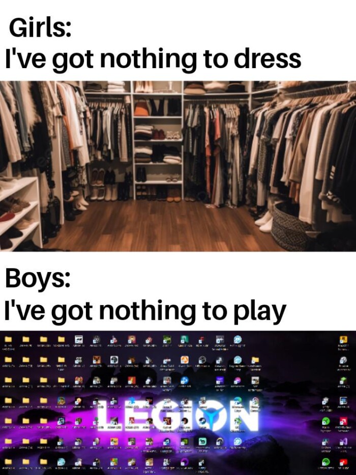Girls: I've got nothing to dress Boys: play LEGION