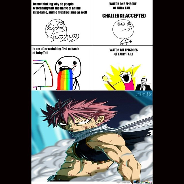 le me thinking why do people watch fairy tail, the name of anime is so lame, must he lame as well WATCH ONE EPISODE OF FAIRY TAIL CHALLENGE ACCEPTED man, after watching first episode Fairy Tail ALL EPISODES STRIKE Marcealer