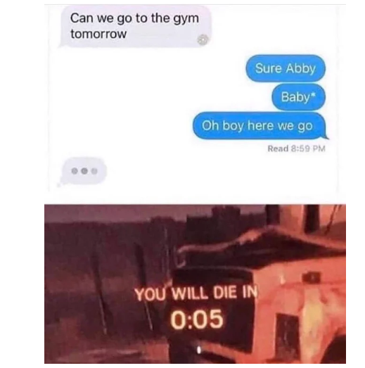 Can we go to the gym tomorrow Sure Abby Baby* Oh boy here Read 8:59 PM YOU WILL DIE IN 0:05
