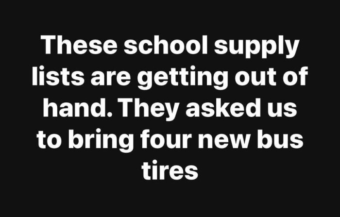 These school supply lists are getting out of hand. They asked us to bring four new bus tires