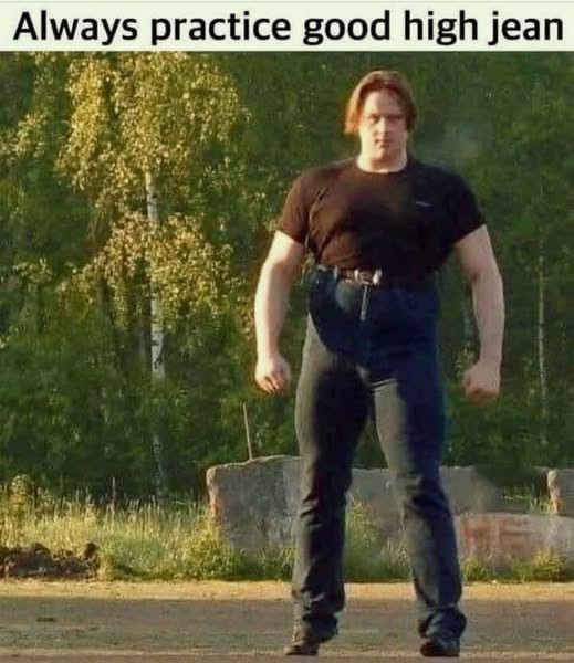 Always practice good high jean