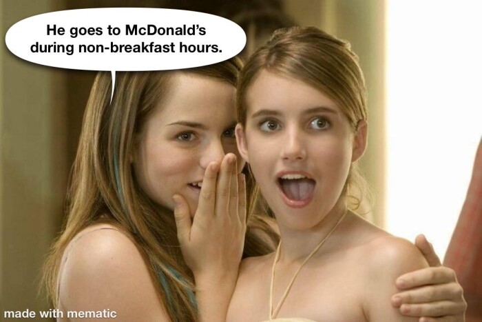 He goes to McDonald's during non-breakfast hours. made with mematic