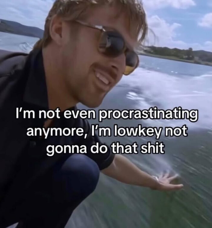 I'm not even procrastinating anymore, lowkey gonna do that