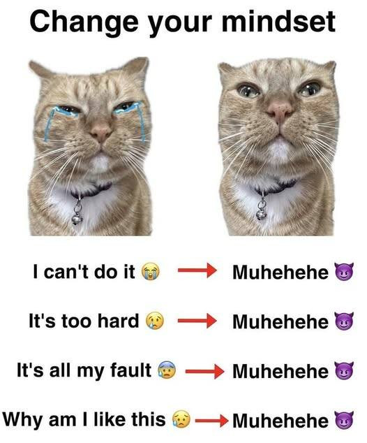 Change your mindset I can't do it ( Muhehehe It's too hard (g all my fault * Why am like this & -