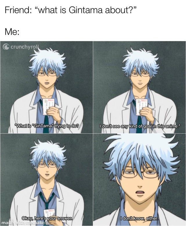 Gintama about?" Me: C crunchyro <<Whatts "Ellamar tyiag to dop I don see any kind of goal in Chts antwo." made Okay, here's your answer. natic dont know, either