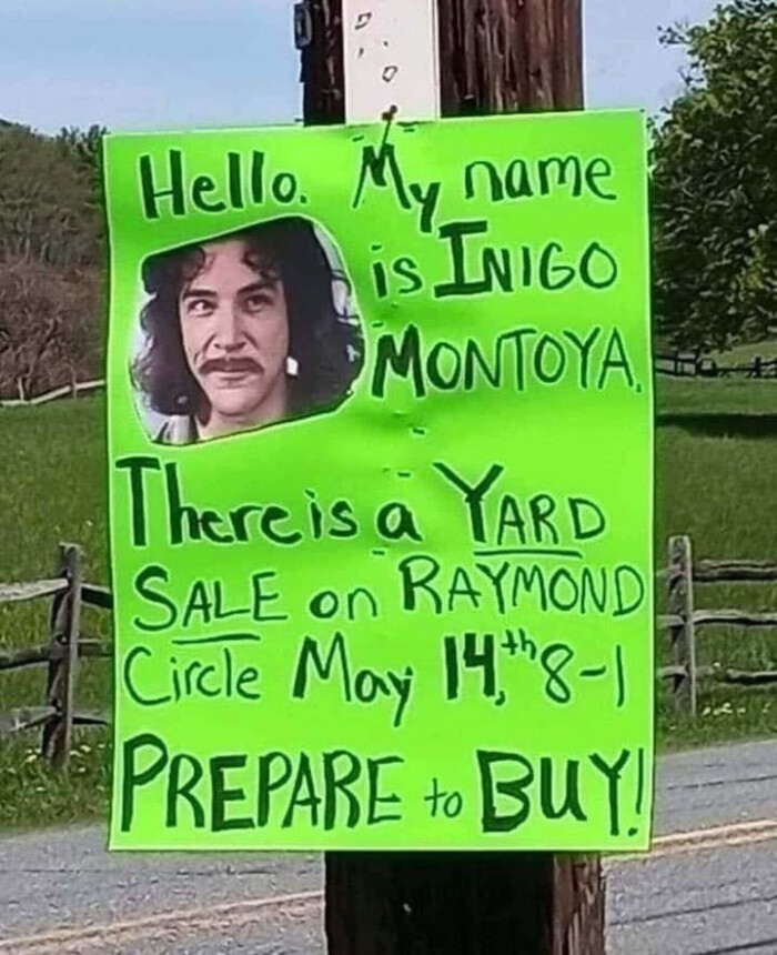 name is INIGO MONTOYA, There a YARD SALE on RAYMOND Circle May 148-1 PREPARE + BUYI